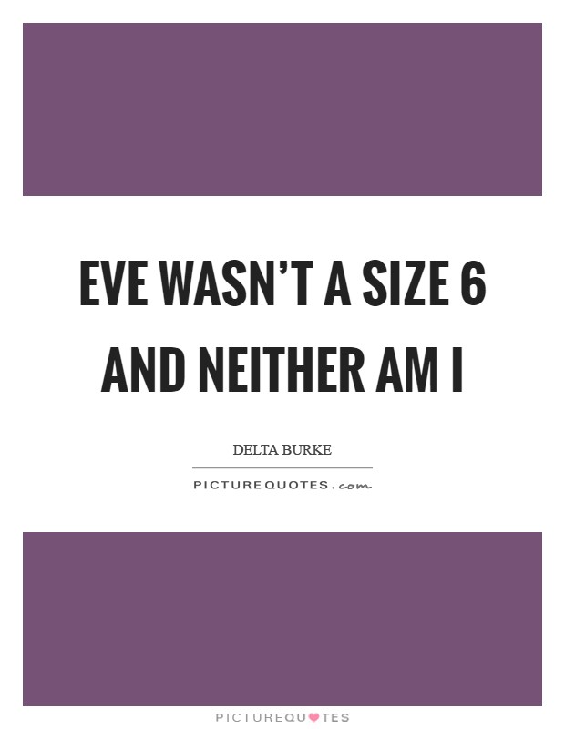 Eve wasn't a size 6 and neither am I Picture Quote #1