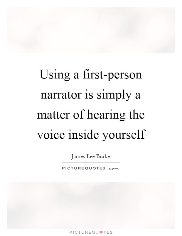 Using a first-person narrator is simply a matter of hearing the voice inside yourself Picture Quote #1