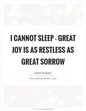 I cannot sleep - great joy is as restless as great sorrow Picture Quote #1