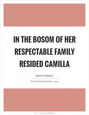 In the bosom of her respectable family resided Camilla Picture Quote #1