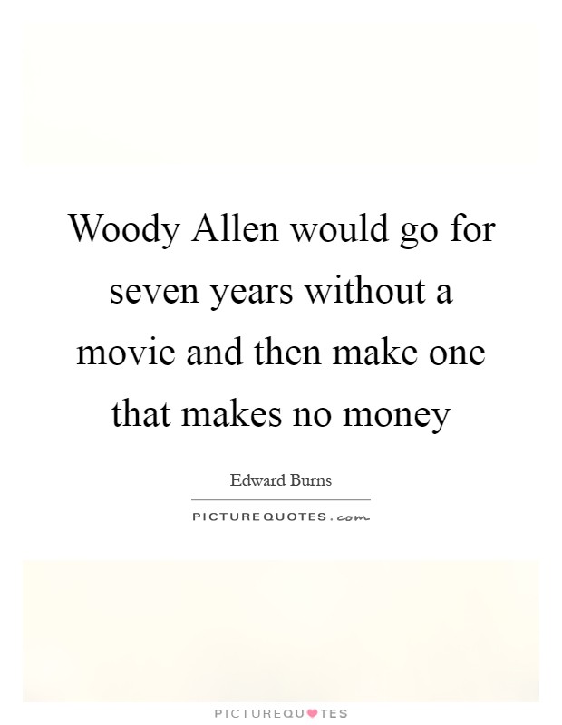 Woody Allen would go for seven years without a movie and then make one that makes no money Picture Quote #1
