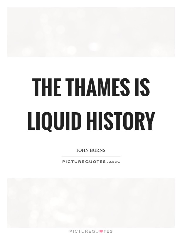 The Thames is liquid history Picture Quote #1