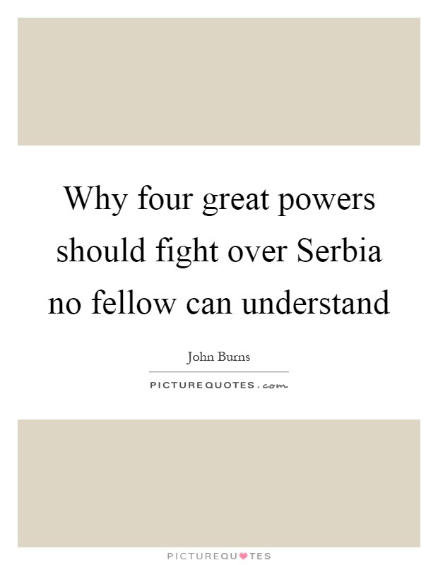 Why four great powers should fight over Serbia no fellow can understand Picture Quote #1