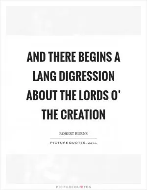 And there begins a lang digression about the lords o’ the creation Picture Quote #1