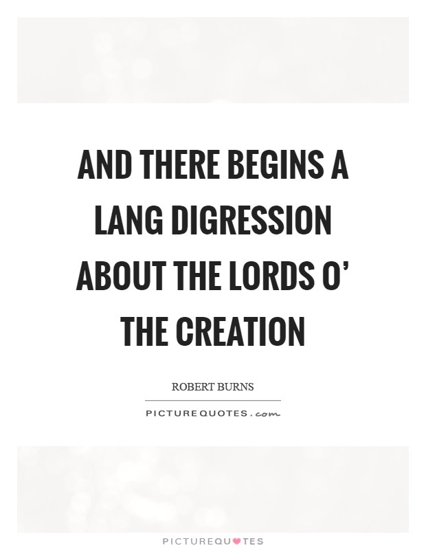 And there begins a lang digression about the lords o' the creation Picture Quote #1