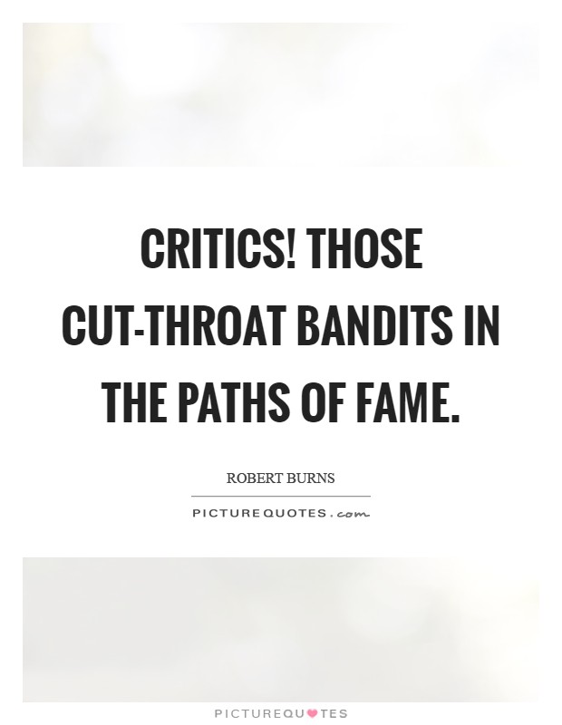 Critics! Those cut-throat bandits in the paths of fame Picture Quote #1