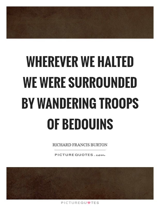 Wherever we halted we were surrounded by wandering troops of Bedouins Picture Quote #1