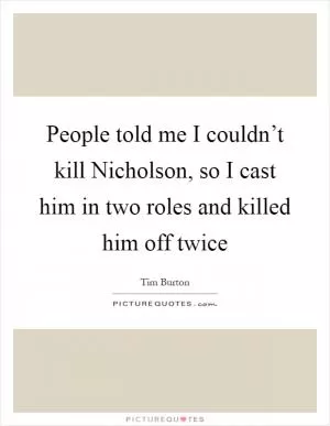 People told me I couldn’t kill Nicholson, so I cast him in two roles and killed him off twice Picture Quote #1