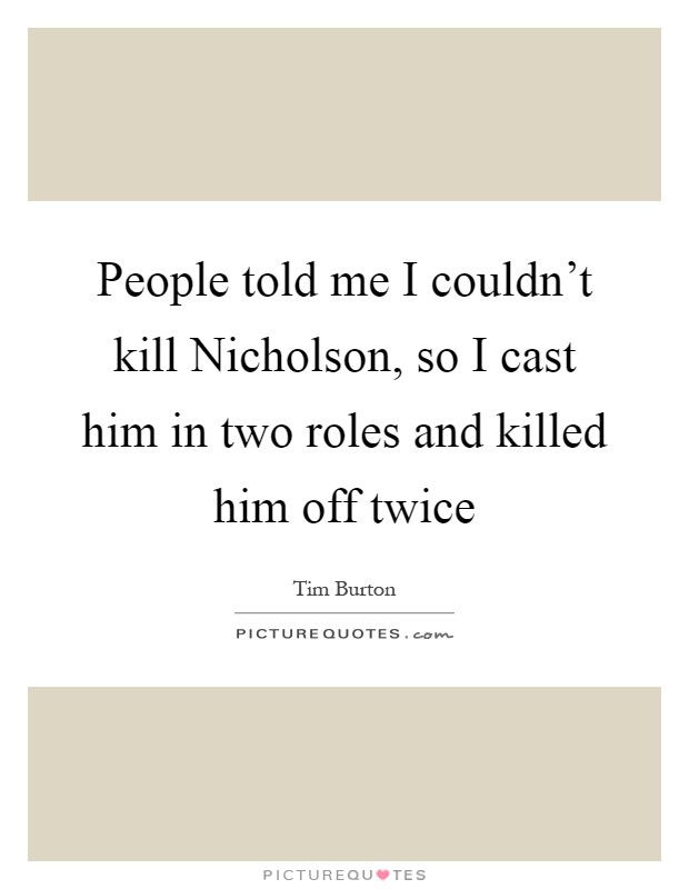 People told me I couldn't kill Nicholson, so I cast him in two roles and killed him off twice Picture Quote #1