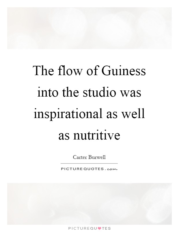 The flow of Guiness into the studio was inspirational as well as nutritive Picture Quote #1