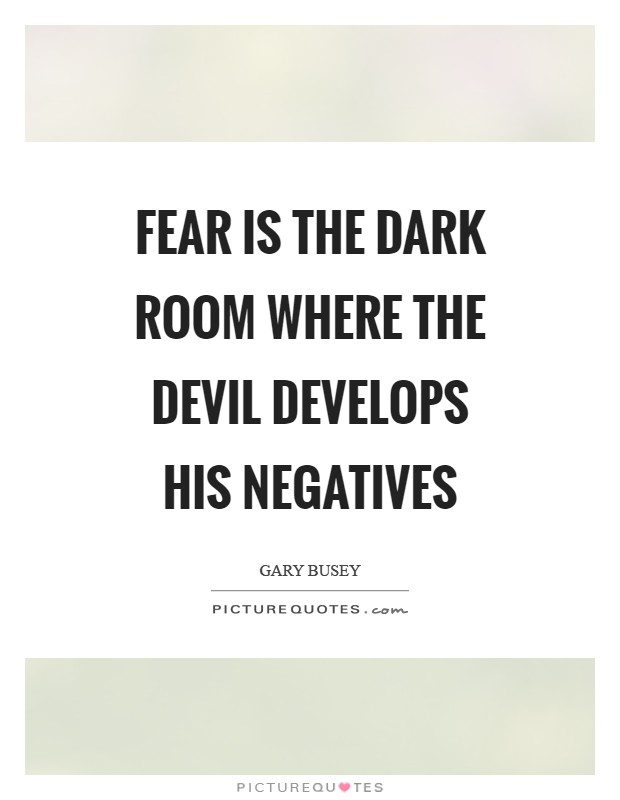 Fear is the dark room where the Devil develops his negatives Picture Quote #1