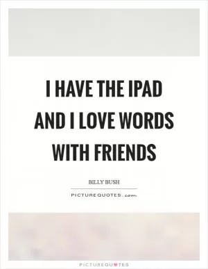 I have the iPad and I love Words With Friends Picture Quote #1