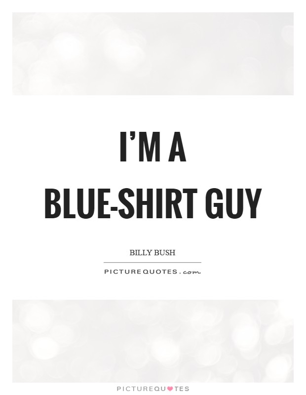 I'm a blue-shirt guy Picture Quote #1