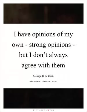 I have opinions of my own - strong opinions - but I don’t always agree with them Picture Quote #1