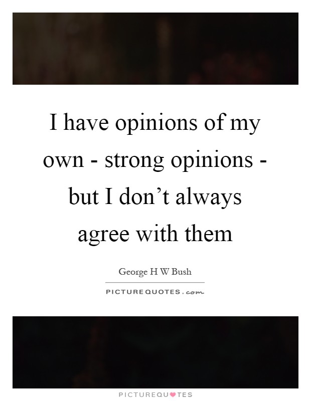 I have opinions of my own - strong opinions - but I don't always agree with them Picture Quote #1