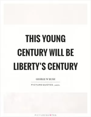 This young century will be liberty’s century Picture Quote #1