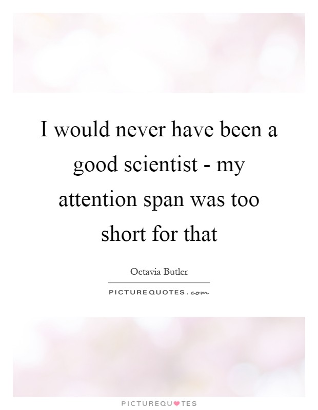 I would never have been a good scientist - my attention span was too short for that Picture Quote #1