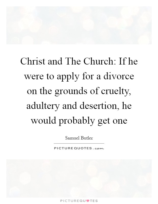 Christ and The Church: If he were to apply for a divorce on the grounds of cruelty, adultery and desertion, he would probably get one Picture Quote #1