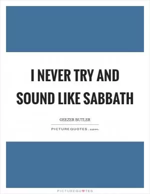 I never try and sound like Sabbath Picture Quote #1