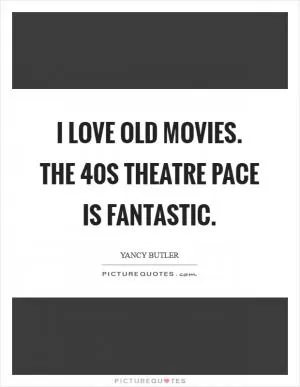 I love old movies. The  40s theatre pace is fantastic Picture Quote #1
