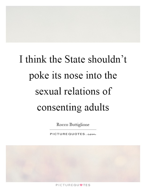 I think the State shouldn't poke its nose into the sexual relations of consenting adults Picture Quote #1