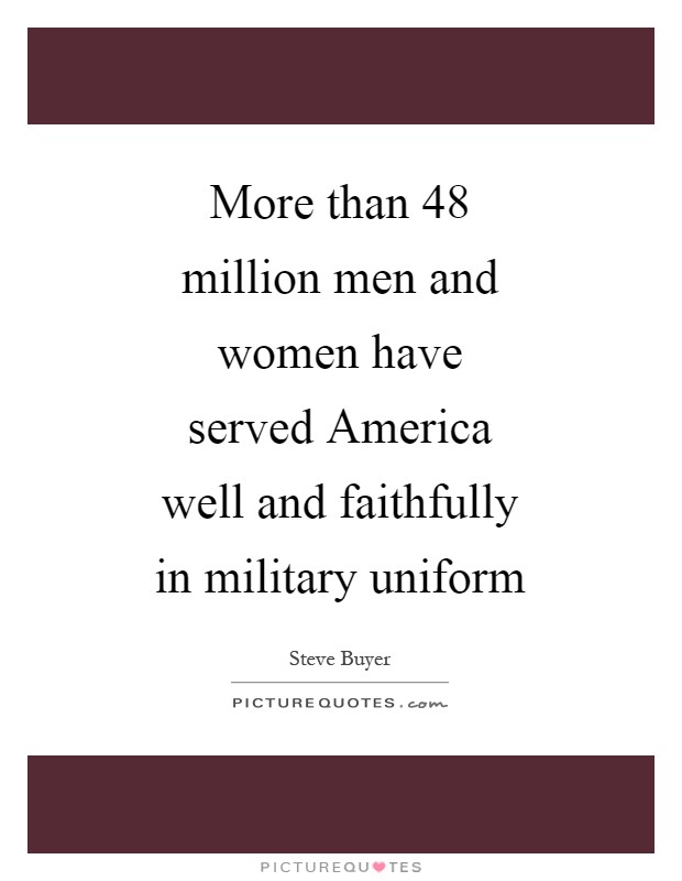 More than 48 million men and women have served America well and faithfully in military uniform Picture Quote #1