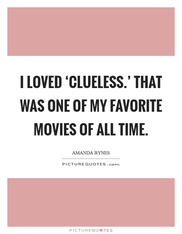 I loved ‘Clueless.' That was one of my favorite movies of all time Picture Quote #1