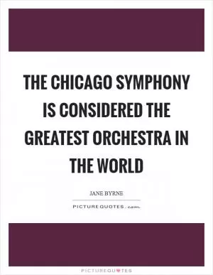 The Chicago Symphony is considered the greatest orchestra in the world Picture Quote #1