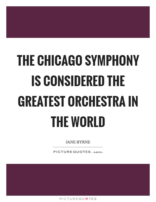 The Chicago Symphony is considered the greatest orchestra in the world Picture Quote #1