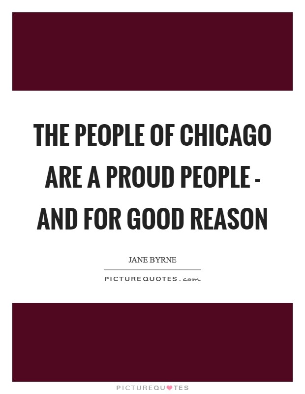 The people of Chicago are a proud people - and for good reason Picture Quote #1