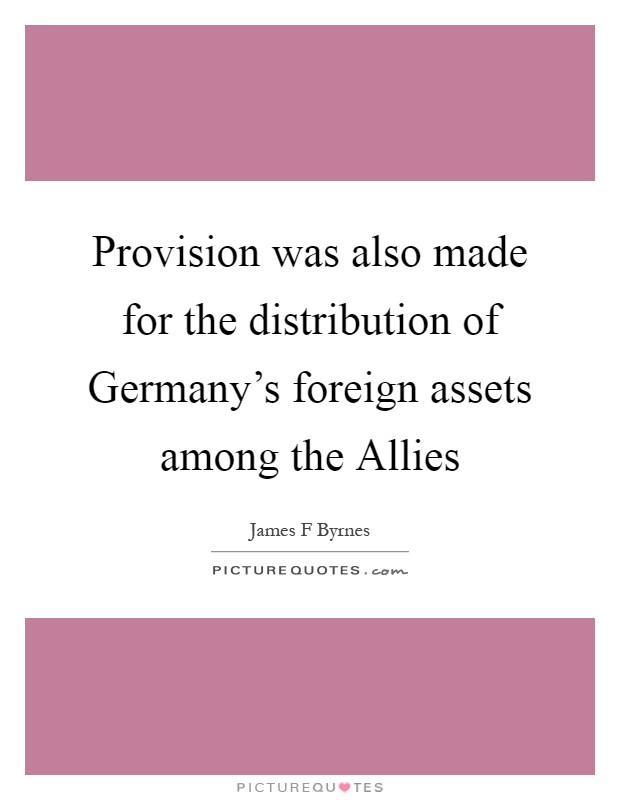 Provision was also made for the distribution of Germany's foreign assets among the Allies Picture Quote #1