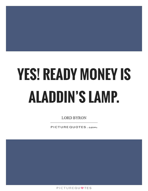 Yes! Ready money is Aladdin's lamp Picture Quote #1