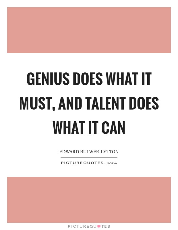 Genius does what it must, and talent does what it can Picture Quote #1