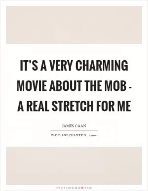 It’s a very charming movie about the mob - a real stretch for me Picture Quote #1