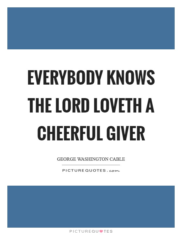 Everybody knows the Lord loveth a cheerful giver Picture Quote #1