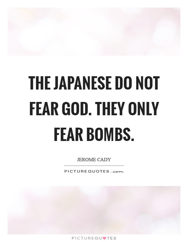 The Japanese do not fear God. They only fear bombs Picture Quote #1