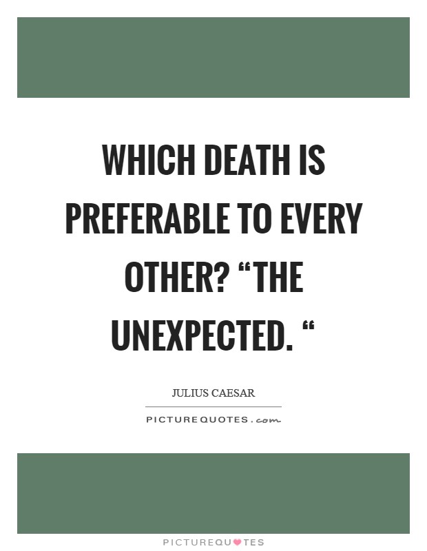 Which death is preferable to every other? “the unexpected. “ Picture Quote #1