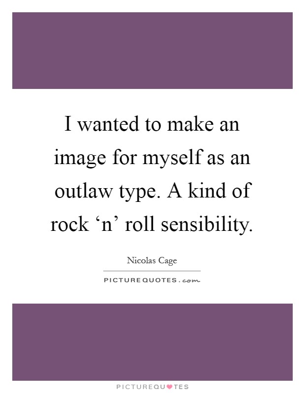 I wanted to make an image for myself as an outlaw type. A kind of rock ‘n' roll sensibility Picture Quote #1