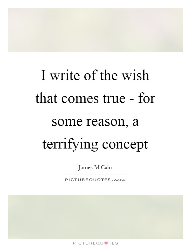 I write of the wish that comes true - for some reason, a terrifying concept Picture Quote #1
