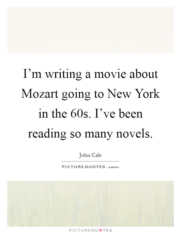 I'm writing a movie about Mozart going to New York in the  60s. I've been reading so many novels Picture Quote #1