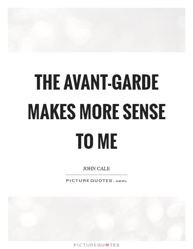 The avant-garde makes more sense to me Picture Quote #1