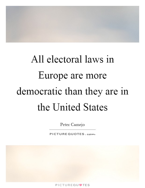 All electoral laws in Europe are more democratic than they are in the United States Picture Quote #1