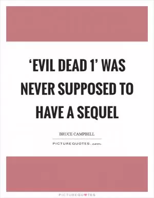 ‘Evil Dead 1’ was never supposed to have a sequel Picture Quote #1
