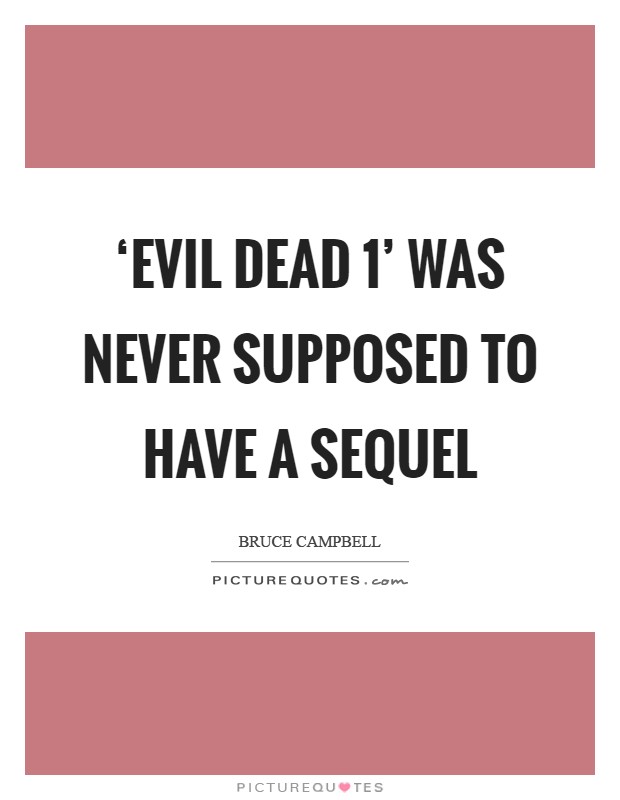 ‘Evil Dead 1' was never supposed to have a sequel Picture Quote #1