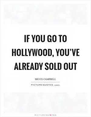 If you go to Hollywood, you’ve already sold out Picture Quote #1