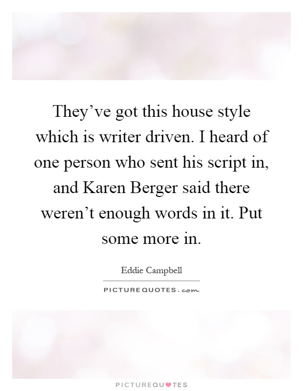 They've got this house style which is writer driven. I heard of one person who sent his script in, and Karen Berger said there weren't enough words in it. Put some more in Picture Quote #1