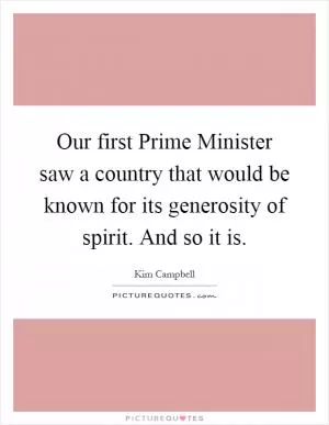 Our first Prime Minister saw a country that would be known for its generosity of spirit. And so it is Picture Quote #1