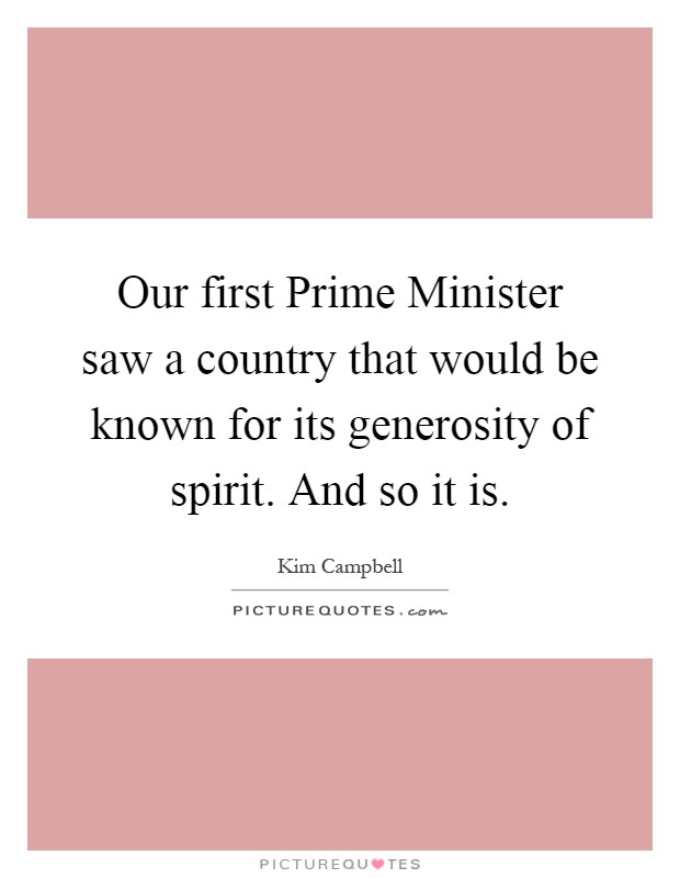 Our first Prime Minister saw a country that would be known for its generosity of spirit. And so it is Picture Quote #1