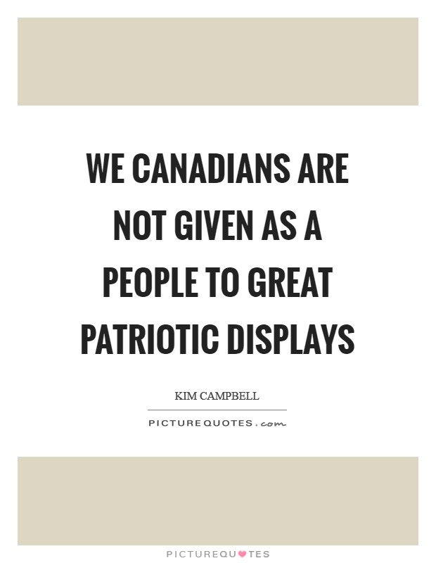 We Canadians are not given as a people to great patriotic displays Picture Quote #1