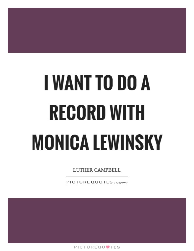 I want to do a record with Monica Lewinsky Picture Quote #1